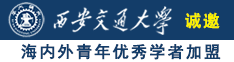 爆肏骚逼诚邀海内外青年优秀学者加盟西安交通大学